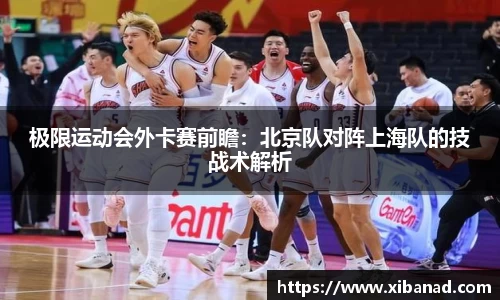 极限运动会外卡赛前瞻：北京队对阵上海队的技战术解析