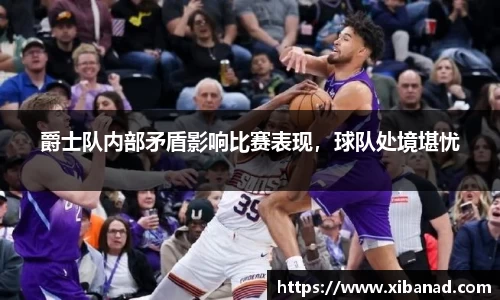 爵士队内部矛盾影响比赛表现，球队处境堪忧