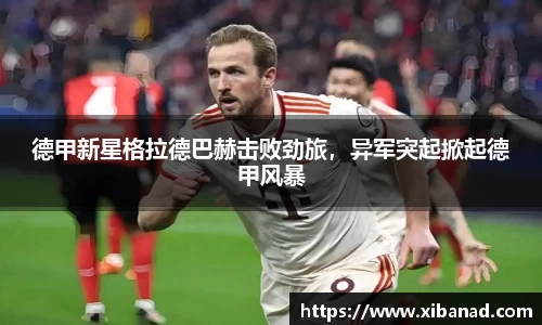 德甲新星格拉德巴赫击败劲旅，异军突起掀起德甲风暴